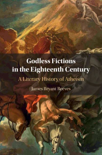 Cover for Reeves, James Bryant (Texas State University, San Marcos) · Godless Fictions in the Eighteenth Century: A Literary History of Atheism (Hardcover Book) (2020)