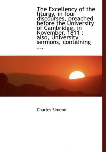 Cover for Charles Simeon · The Excellency of the Liturgy, in Four Discourses, Preached Before the University of Cambridge, in N (Paperback Book) (2011)