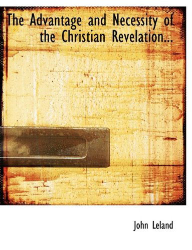 Cover for John Leland · The Advantage and Necessity of the Christian Revelation... (Hardcover Book) (2009)