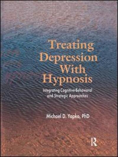 Cover for Yapko, Michael D., PhD · Treating Depression With Hypnosis: Integrating Cognitive-Behavioral and Strategic Approaches (Hardcover Book) (2015)