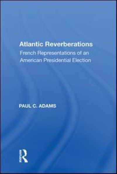 Cover for Paul C. Adams · Atlantic Reverberations: French Representations of an American Presidential Election (Taschenbuch) (2020)