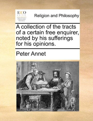 Cover for Peter Annet · A Collection of the Tracts of a Certain Free Enquirer, Noted by His Sufferings for His Opinions. (Paperback Book) (2010)