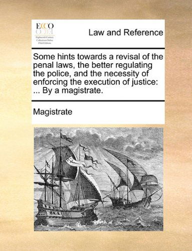 Cover for Magistrate · Some Hints Towards a Revisal of the Penal Laws, the Better Regulating the Police, and the Necessity of Enforcing the Execution of Justice: ... by a Magistrate. (Paperback Book) (2010)