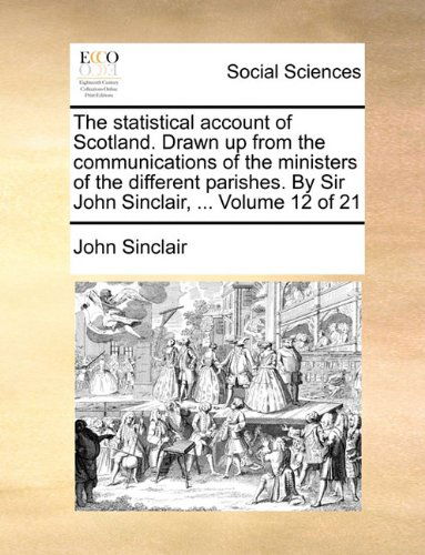 Cover for John Sinclair · The Statistical Account of Scotland. Drawn Up from the Communications of the Ministers of the Different Parishes. by Sir John Sinclair, ...  Volume 12 of 21 (Paperback Book) (2010)