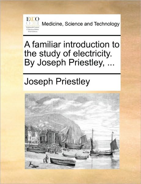 Cover for Joseph Priestley · A Familiar Introduction to the Study of Electricity. by Joseph Priestley, ... (Paperback Book) (2010)