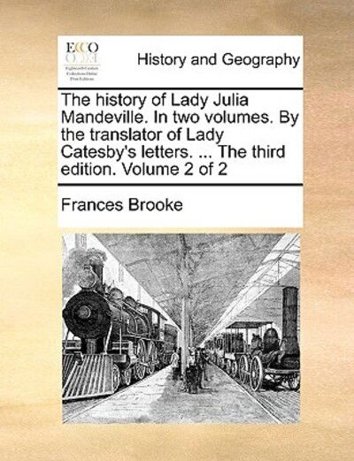 Cover for Frances Brooke · The History of Lady Julia Mandeville. in Two Volumes. by the Translator of Lady Catesby's Letters. ... the Third Edition. Volume 2 of 2 (Paperback Book) (2010)