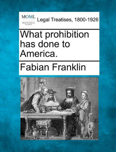 Cover for Fabian Franklin · What Prohibition Has Done to America. (Paperback Book) (2010)