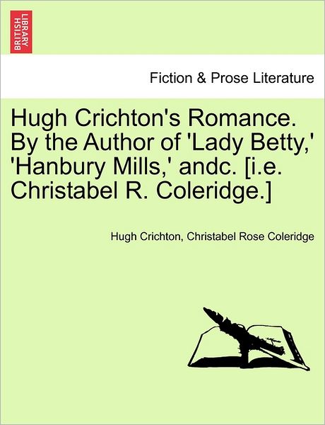 Cover for Hugh Crichton · Hugh Crichton's Romance. by the Author of 'lady Betty, ' 'hanbury Mills, ' Andc. [i.e. Christabel R. Coleridge.] (Paperback Book) (2011)