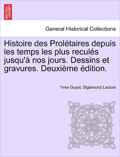 Cover for Yves Guyot · Histoire Des Proletaires Depuis Les Temps Les Plus Recules Jusqu'a Nos Jours. Dessins Et Gravures. Deuxieme Edition. (Paperback Book) (2011)