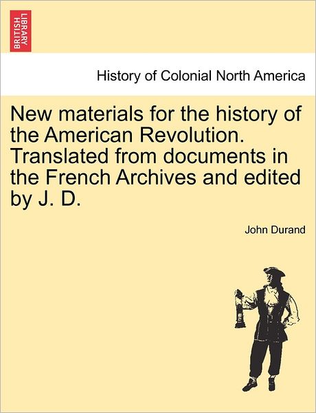 Cover for John Durand · New Materials for the History of the American Revolution. Translated from Documents in the French Archives and Edited by J. D. (Paperback Book) (2011)