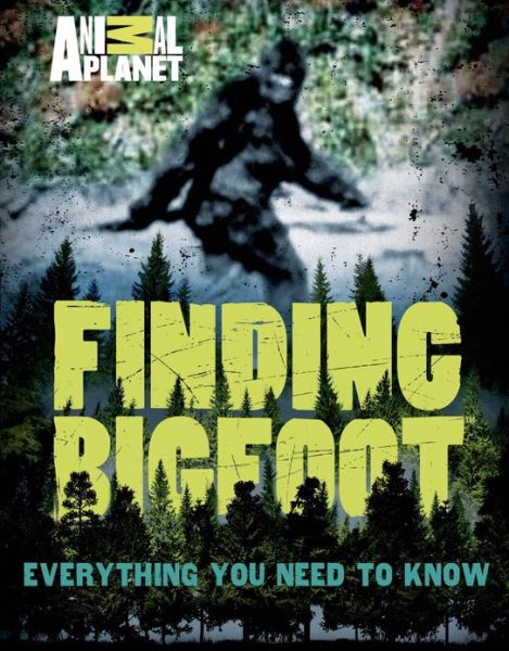 Finding Bigfoot: Everything You Need to Know - Animal Planet - Książki - Feiwel & Friends - 9781250040909 - 13 sierpnia 2013