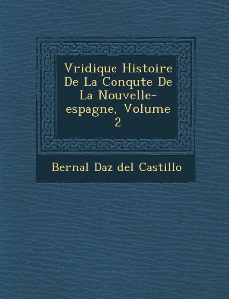 Cover for Bernal D Az Del Castillo · V Ridique Histoire De La Conqu Te De La Nouvelle-espagne, Volume 2 (Paperback Book) (2012)