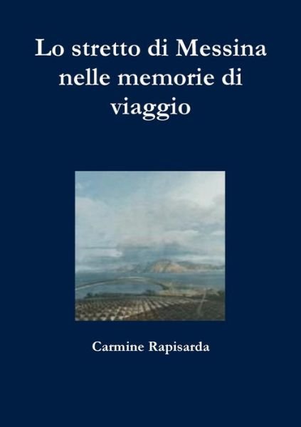 Cover for Carmine Rapisarda · Lo Stretto Di Messina Nelle Memorie Di Viaggio (Book) (2012)