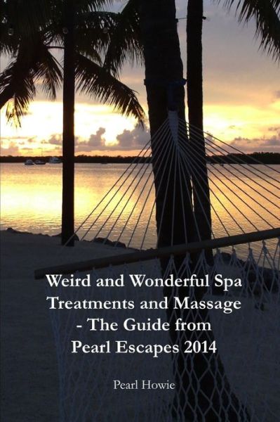 Cover for Pearl Howie · Weird And Wonderful Spa Treatments And Massage - The Guide From Pearl Escapes 2014 (Paperback Book) (2013)