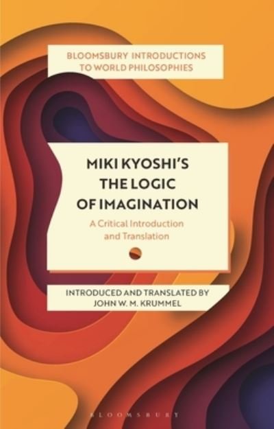 Miki Kiyoshi's The Logic of Imagination: A Critical Introduction and Translation - Bloomsbury Introductions to World Philosophies - Kiyoshi Miki - Books - Bloomsbury Publishing PLC - 9781350449909 - July 25, 2024