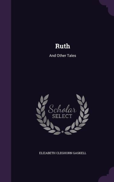 Cover for Elizabeth Cleghorn Gaskell · Ruth: And Other Tales (Hardcover Book) (2016)