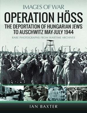 Cover for Ian Baxter · Operation Hoss: The Deportation of Hungarian Jews to Auschwitz, May-July 1944 - Images of War (Paperback Bog) (2022)