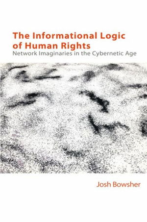 Cover for Joshua Bowsher · The Informational Logic of Human Rights: Network Imaginaries in the Cybernetic Age - Technicities (Hardcover Book) (2022)