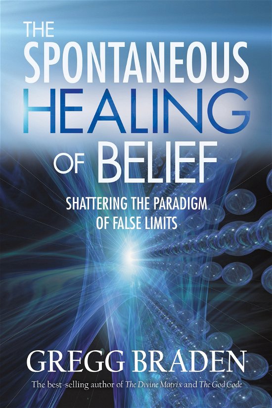 The Spontaneous Healing of Belief: Shattering the Paradigm of False Limits - Gregg Braden - Bøker - Hay House Inc - 9781401916909 - 1. april 2009