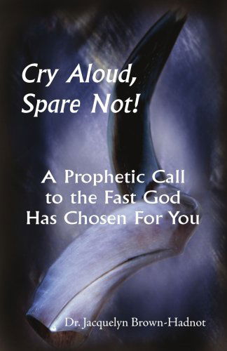 Cover for Dr. Jacquelyn Brown-hadnot · Cry Aloud, Spare Not!: a Prophetic Call to the Fast God Has Chosen for You (Paperback Book) (2006)