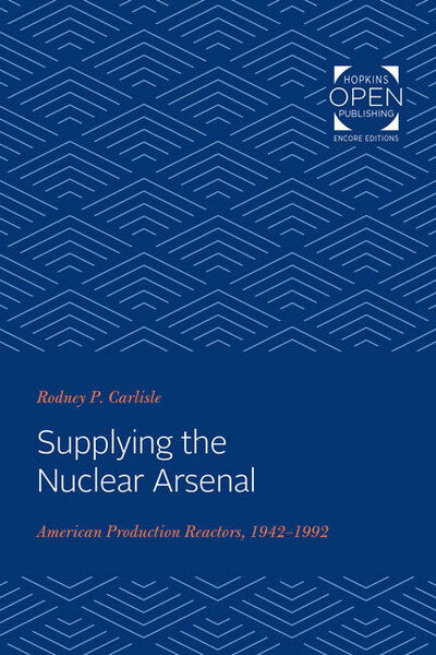 Cover for Carlisle, Rodney P. (May 1 - December 2019 address and Address until May 1) · Supplying the Nuclear Arsenal: American Production Reactors, 1942-1992 (Paperback Book) (2020)