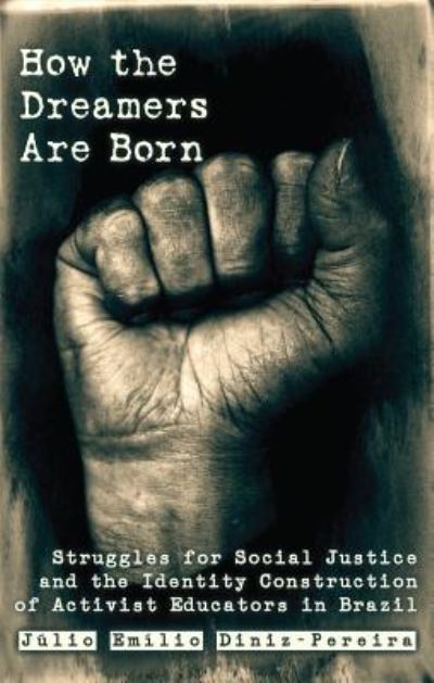 Cover for Julio Diniz Pereira · How the Dreamers Are Born: Struggles for Social Justice and the Identity Construction of Activist Educators in Brazil - Education and Struggle (Hardcover Book) [New edition] (2013)