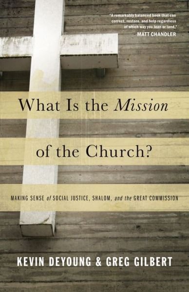 Cover for Kevin DeYoung · What Is the Mission of the Church?: Making Sense of Social Justice, Shalom, and the Great Commission (Paperback Book) (2011)