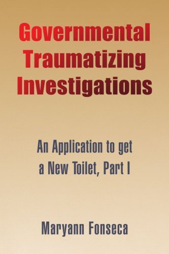 Cover for Maryann Fonseca · Governmental Traumatizing Investigations: an Application to Get a New Toilet, Part I (Taschenbuch) (2008)