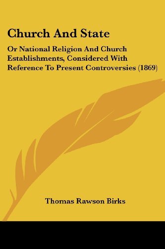 Church and State: or National Religion and Church Establishments, Considered with Reference to Present Controversies (1869) - Thomas Rawson Birks - Kirjat - Kessinger Publishing, LLC - 9781436806909 - sunnuntai 29. kesäkuuta 2008