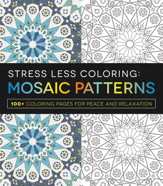 Stress Less Coloring - Mosaic Patterns: 100+ Coloring Pages for Peace and Relaxation - Stress Less Coloring - Adams Media - Książki - Adams Media Corporation - 9781440584909 - 5 grudnia 2014