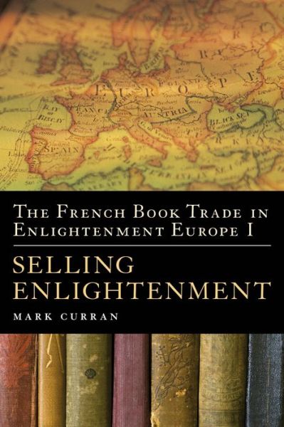 Cover for Curran, Dr Mark (Queen Mary, University of London, UK) · The French Book Trade in Enlightenment Europe I: Selling Enlightenment (Hardcover Book) (2018)