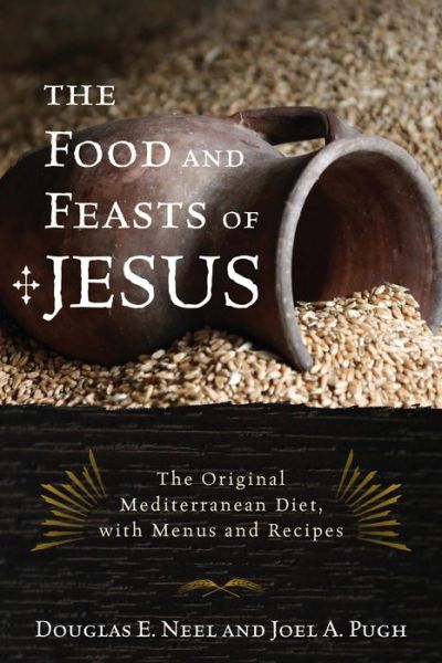 Cover for Douglas E. Neel · The Food and Feasts of Jesus: Inside the World of First Century Fare, with Menus and Recipes - Religion in the Modern World (Hardcover Book) (2012)