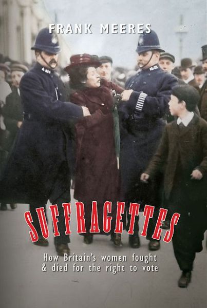 Cover for Frank Meeres · Suffragettes: How Britain’s Women Fought &amp; Died for the Right to Vote (Paperback Book) (2014)