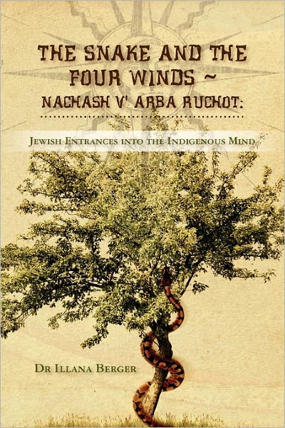 Cover for Dr Illana L Berger · The Snake and the Four Winds ~  Nachash V' Arba Ruchot:: Jewish Entrances into the Indigenous Mind ~ a Journey of Memory and Healing (Taschenbuch) (2010)