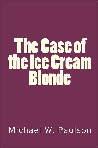 Mr. Michael W. Paulson · The Case of the Ice Cream Blonde (Taschenbuch) (2011)