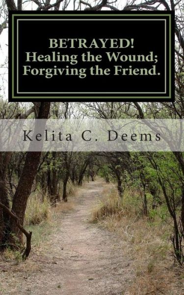 Cover for Kelita C. Deems · Betrayed! Healing the Wound; Forgiving the Friend. (Paperback Book) (2011)