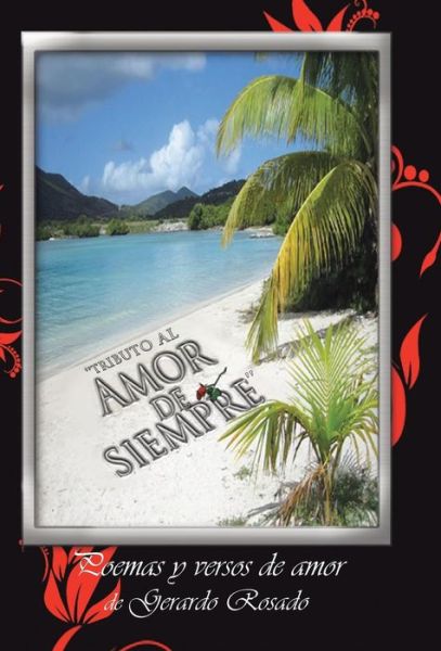 Cover for Gerardo Rosado · ''tributo Al Amor De Siempre'': Poemas Y Versos De Amor De Gerardo Rosado. (Hardcover Book) (2013)
