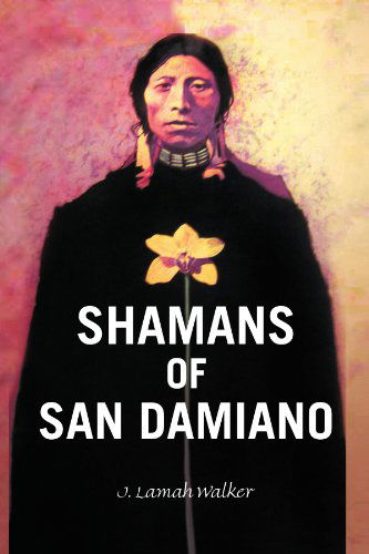 Cover for J Lamah Walker · Shamans of San Damiano (Paperback Book) (2011)