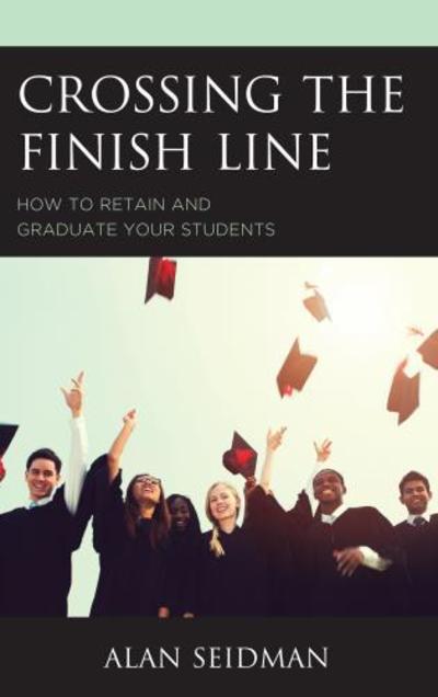 Cover for Alan Seidman · Crossing the Finish Line: How to Retain and Graduate Your Students (Hardcover Book) (2018)