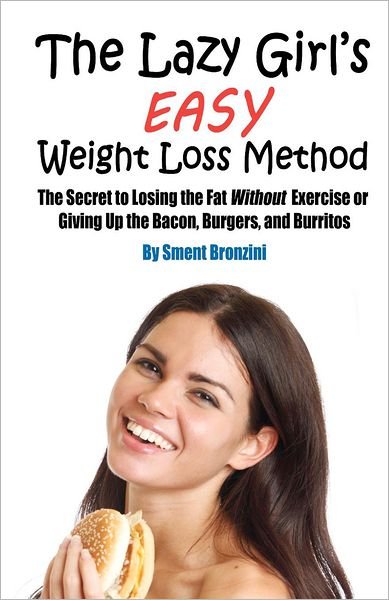 Cover for Sment Bronzini · The Lazy Girl's Easy Weight Loss Method: the Secret to Losing the Fat Without Exercise or Giving Up the Bacon, Burgers, and Burritos (Paperback Bog) (2012)
