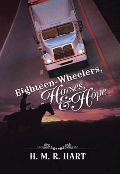 Eighteen-wheelers, Horses, and Hope - H M R Hart - Books - iUniverse - 9781491777909 - September 24, 2015