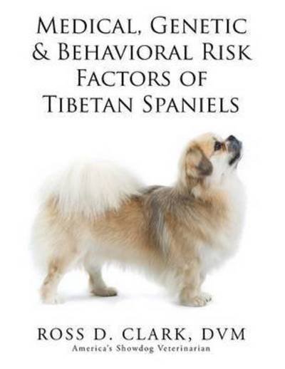 Cover for Dvm Ross D Clark · Medical, Genetic &amp; Behavioral Risk Factors of Tibetan Spaniels (Paperback Bog) (2015)