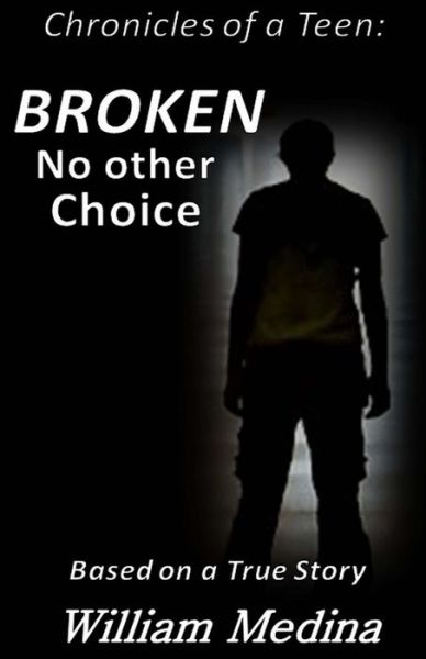 Cover for William Medina · Broken: No Other Choice (Chronicles of a Teen) (Volume 1) (Paperback Book) (2014)