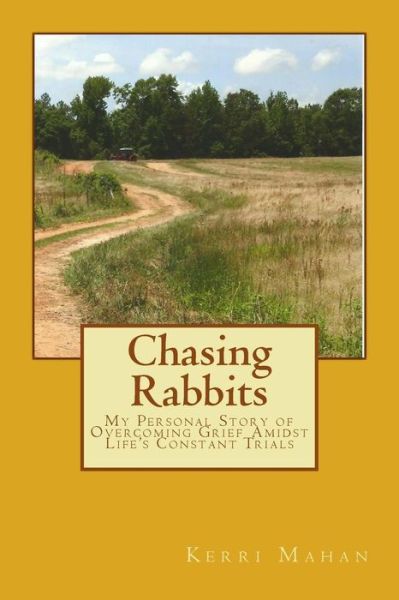 Cover for Kerri M Mahan · Chasing Rabbits: My Personal Story of Overcoming Grief Amidst Life's Constant Trials (Paperback Book) (2015)