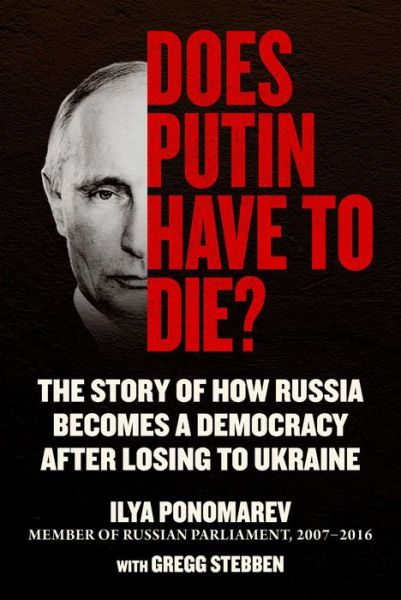 Cover for Ilya Ponomarev · Does Putin Have to Die?: The Story of How Russia Becomes a Democracy after Losing to Ukraine (Hardcover Book) (2023)