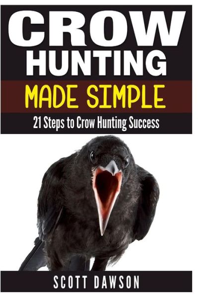 Cover for Scott Dawson · Crow Hunting Made Simple: 21 Steps to Crow Hunting Success (Paperback Book) (2015)