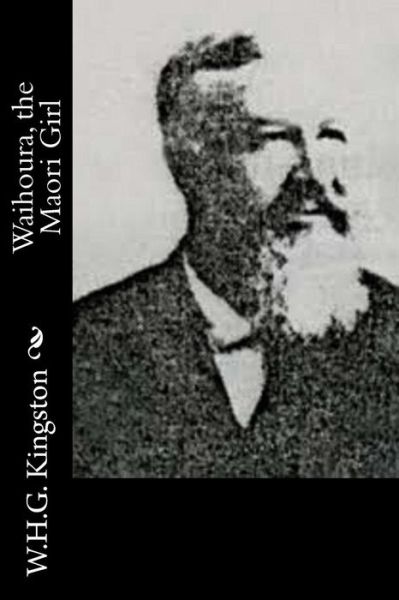 Waihoura, the Maori Girl - W H G Kingston - Livros - Createspace - 9781514636909 - 21 de junho de 2015