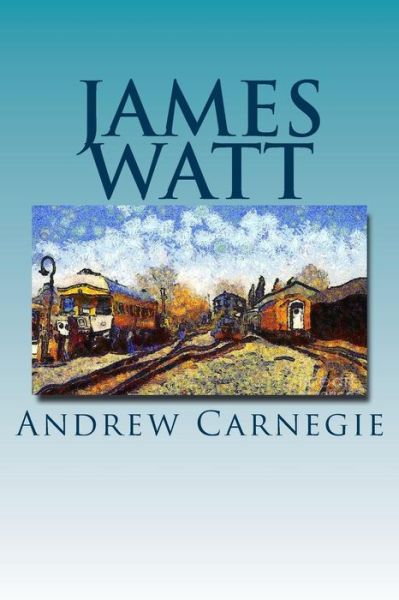 James Watt - Andrew Carnegie - Books - Createspace - 9781515134909 - July 19, 2015