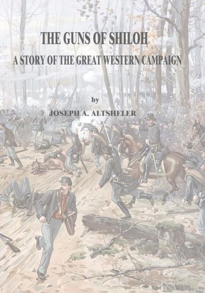 The Guns of Shiloh: a Story of the Great Western Campaign - Joseph a Altsheler - Books - Createspace - 9781517015909 - August 24, 2015