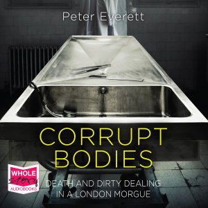 Cover for Kris Hollington · Corrupt Bodies: Death and Dirty Dealing in a London Morgue (Audiobook (CD)) [Unabridged edition] (2019)